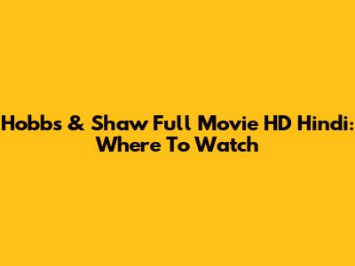 Hobbs & Shaw Full Movie HD Hindi: Where To Watch