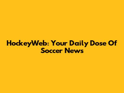 HockeyWeb: Your Daily Dose Of Soccer News