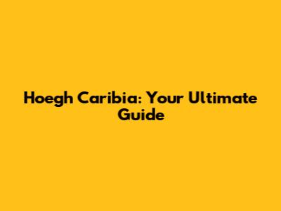 Hoegh Caribia: Your Ultimate Guide