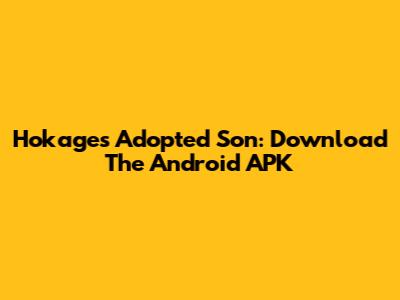 Hokage's Adopted Son: Download The Android APK