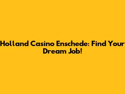 Holland Casino Enschede: Find Your Dream Job!