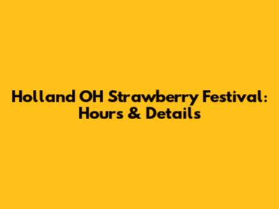 Holland OH Strawberry Festival: Hours & Details