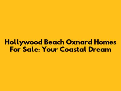 Hollywood Beach Oxnard Homes For Sale: Your Coastal Dream