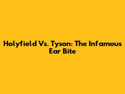Holyfield Vs. Tyson: The Infamous Ear Bite