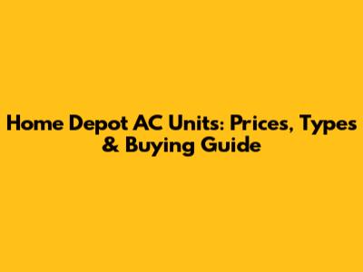 Home Depot AC Units: Prices, Types & Buying Guide