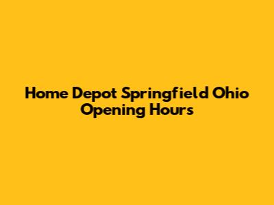 Home Depot Springfield Ohio Opening Hours