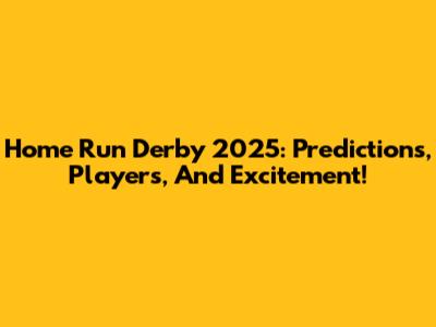 Home Run Derby 2025: Predictions, Players, And Excitement!