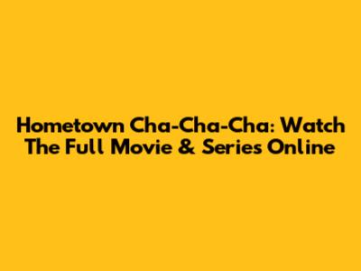 Hometown Cha-Cha-Cha: Watch The Full Movie & Series Online