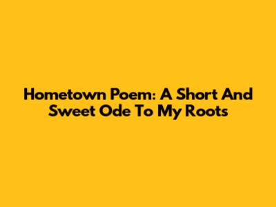 Hometown Poem: A Short And Sweet Ode To My Roots
