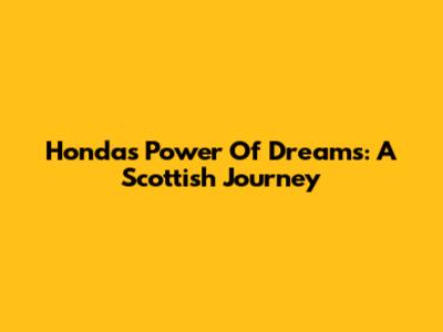 Honda's Power Of Dreams: A Scottish Journey