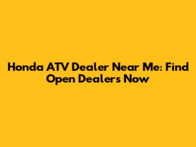 Honda ATV Dealer Near Me: Find Open Dealers Now
