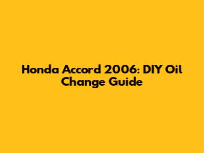 Honda Accord 2006: DIY Oil Change Guide