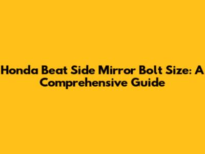 Honda Beat Side Mirror Bolt Size: A Comprehensive Guide