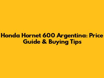 Honda Hornet 600 Argentina: Price Guide & Buying Tips