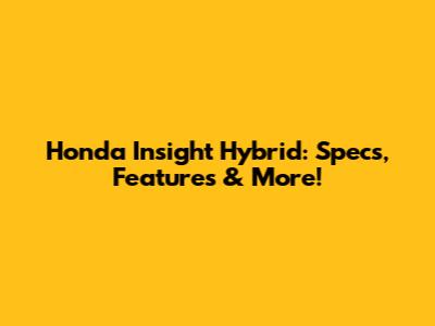 Honda Insight Hybrid: Specs, Features & More!