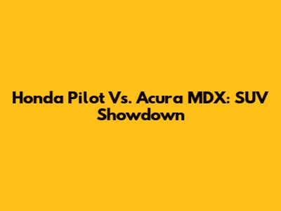 Honda Pilot Vs. Acura MDX: SUV Showdown