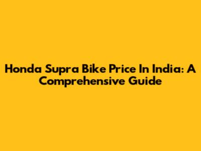 Honda Supra Bike Price In India: A Comprehensive Guide