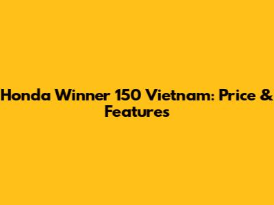 Honda Winner 150 Vietnam: Price & Features