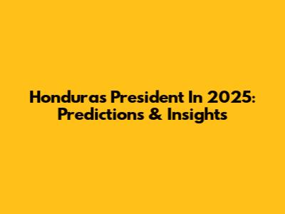 Honduras' President In 2025: Predictions & Insights