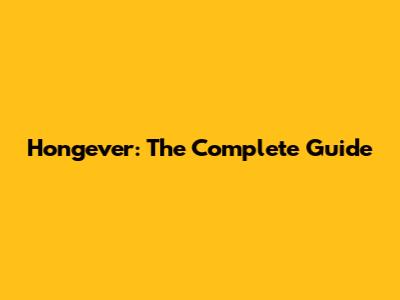 Hongever: The Complete Guide