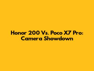 Honor 200 Vs. Poco X7 Pro: Camera Showdown