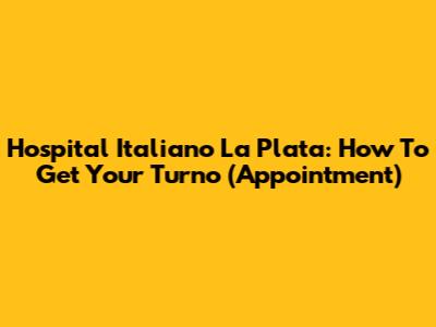Hospital Italiano La Plata: How To Get Your Turno (Appointment)