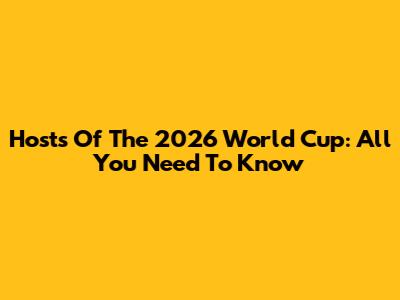 Hosts Of The 2026 World Cup: All You Need To Know