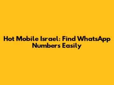 Hot Mobile Israel: Find WhatsApp Numbers Easily