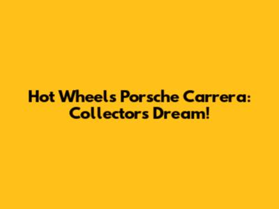 Hot Wheels Porsche Carrera: Collector's Dream!