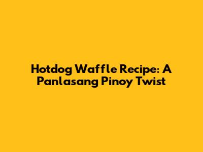 Hotdog Waffle Recipe: A Panlasang Pinoy Twist