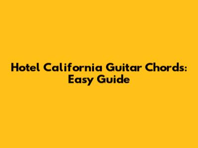 Hotel California Guitar Chords: Easy Guide
