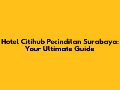 Hotel Citihub Pecindilan Surabaya: Your Ultimate Guide