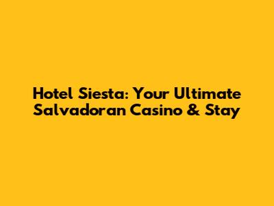 Hotel Siesta: Your Ultimate Salvadoran Casino & Stay
