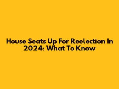 House Seats Up For Reelection In 2024: What To Know