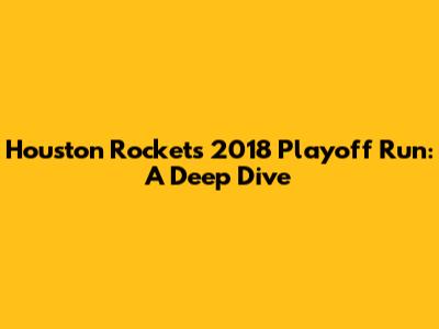 Houston Rockets' 2018 Playoff Run: A Deep Dive
