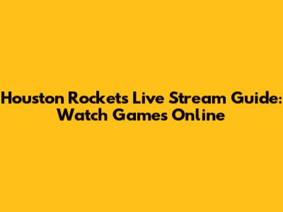 Houston Rockets Live Stream Guide: Watch Games Online