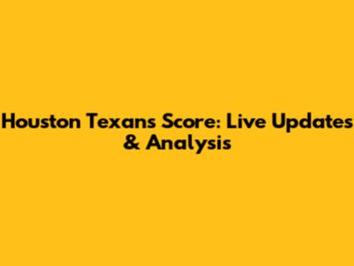 Houston Texans Score: Live Updates & Analysis