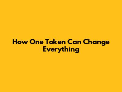 How One Token Can Change Everything