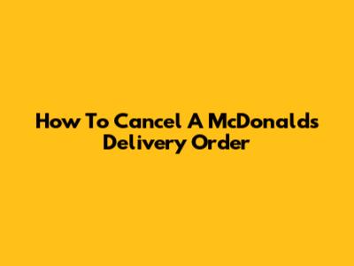 How To Cancel A McDonald's Delivery Order