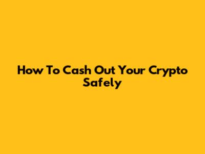How To Cash Out Your Crypto Safely