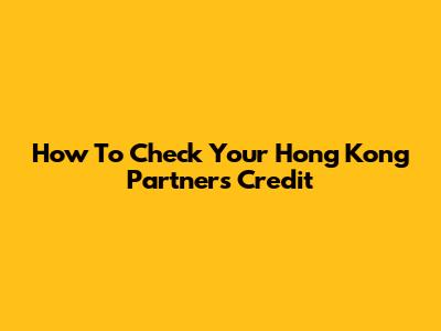 How To Check Your Hong Kong Partner's Credit
