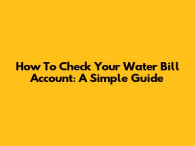 How To Check Your Water Bill Account: A Simple Guide
