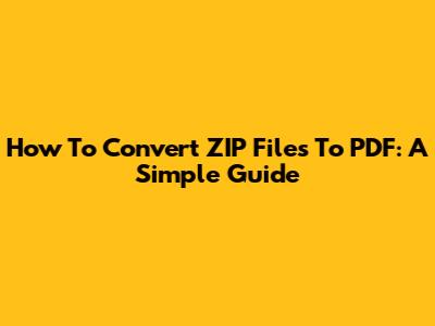 How To Convert ZIP Files To PDF: A Simple Guide
