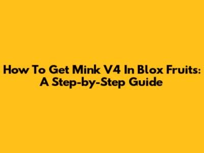 How To Get Mink V4 In Blox Fruits: A Step-by-Step Guide