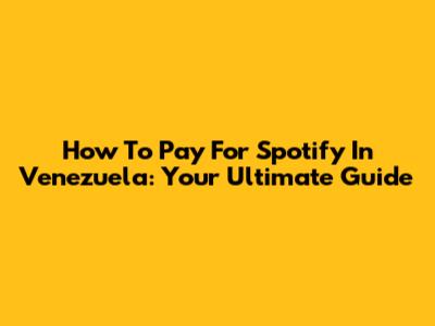 How To Pay For Spotify In Venezuela: Your Ultimate Guide