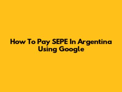 How To Pay SEPE In Argentina Using Google