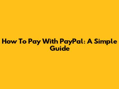 How To Pay With PayPal: A Simple Guide