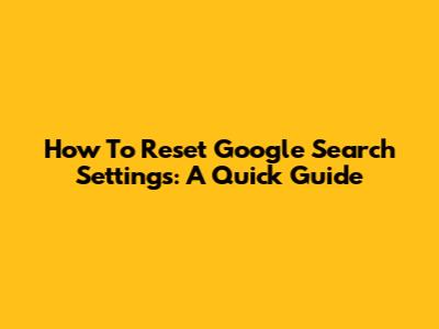 How To Reset Google Search Settings: A Quick Guide