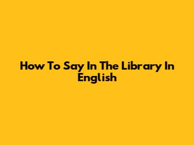 How To Say 'In The Library' In English