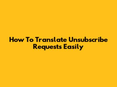 How To Translate Unsubscribe Requests Easily